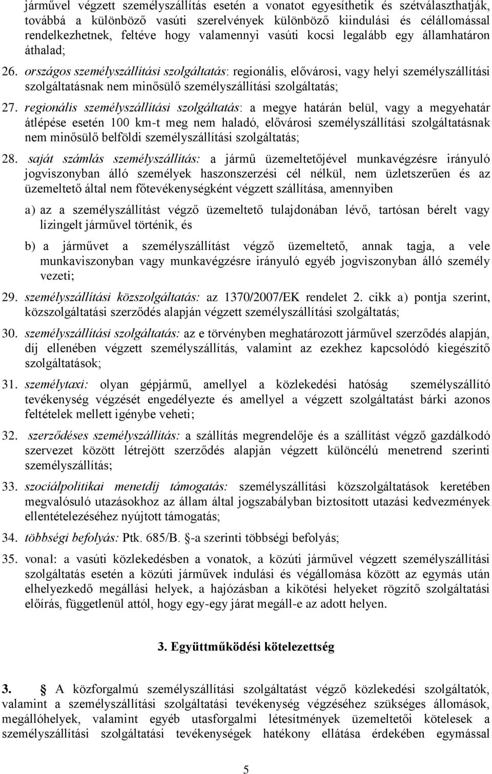 országos személyszállítási szolgáltatás: regionális, elővárosi, vagy helyi személyszállítási szolgáltatásnak nem minősülő személyszállítási szolgáltatás; 27.