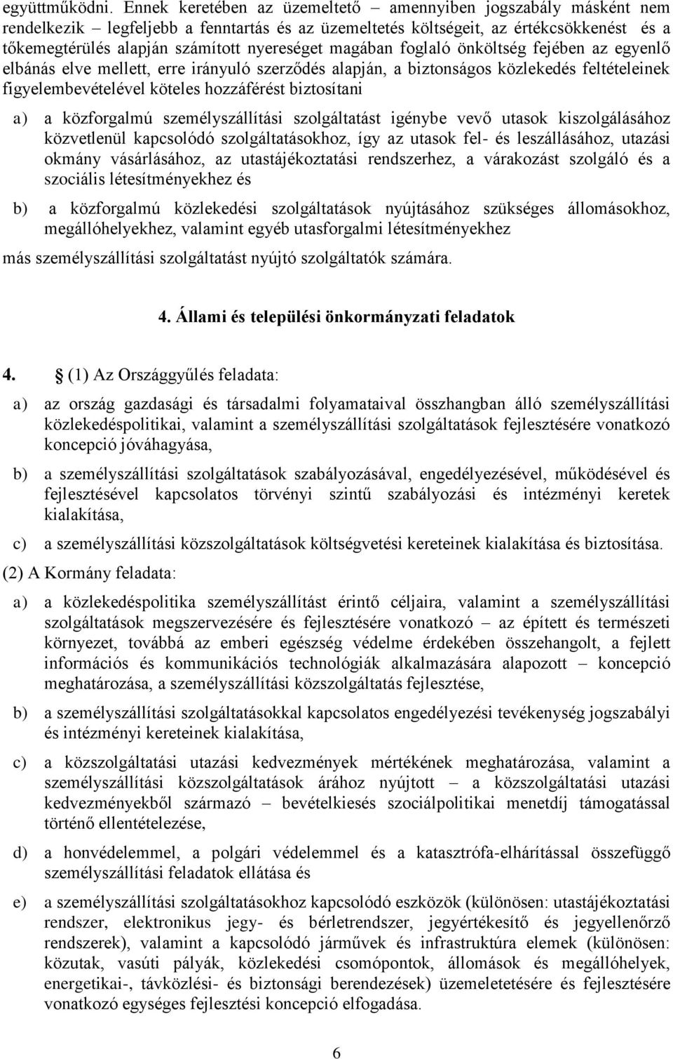 magában foglaló önköltség fejében az egyenlő elbánás elve mellett, erre irányuló szerződés alapján, a biztonságos közlekedés feltételeinek figyelembevételével köteles hozzáférést biztosítani a) a