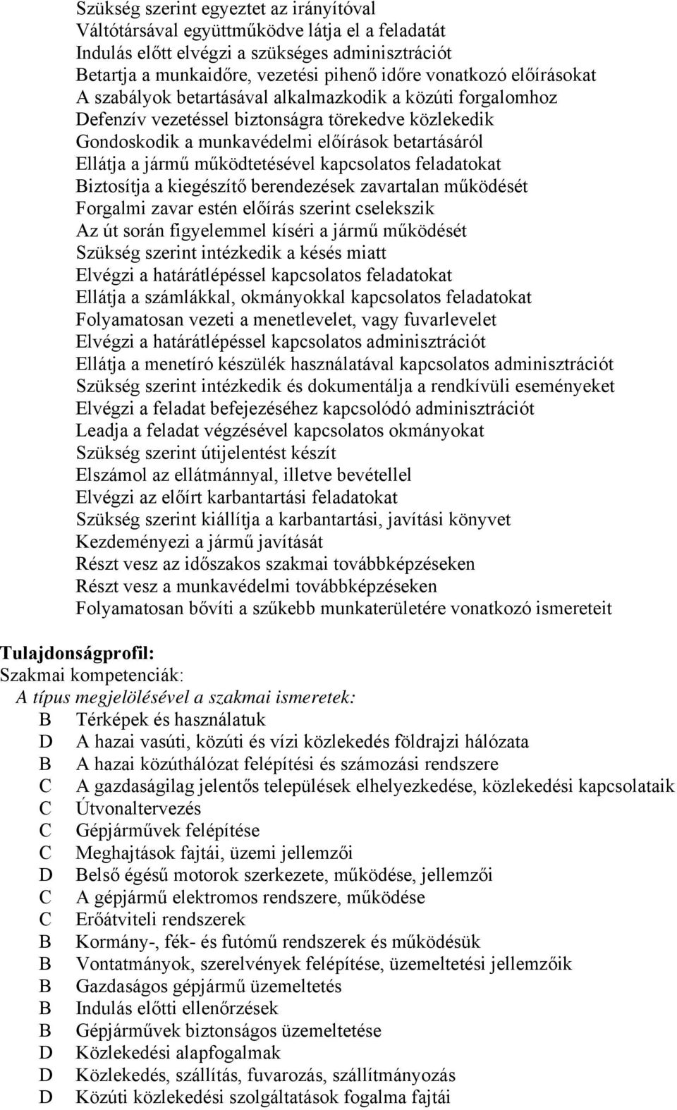 működtetésével kapcsolatos feladatokat iztosítja a kiegészítő berendezések zavartalan működését Forgalmi zavar estén előírás szerint cselekszik Az út során figyelemmel kíséri a jármű működését