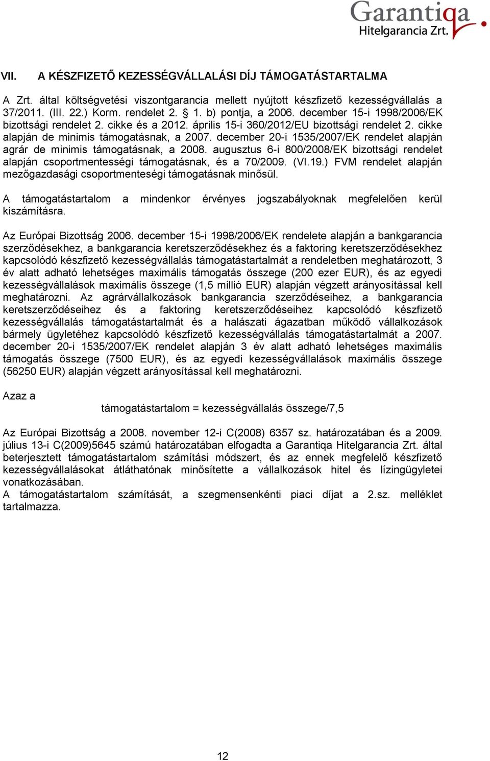 december 20-i 1535/2007/EK rendelet alapján agrár de minimis támogatásnak, a 2008. augusztus 6-i 800/2008/EK bizottsági rendelet alapján csoportmentességi támogatásnak, és a 70/2009. (VI.19.