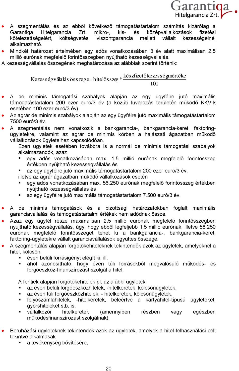 Mindkét határozat értelmében egy adós vonatkozásában 3 év alatt maximálisan 2,5 millió eurónak megfelelő forintösszegben nyújtható kezességvállalás.