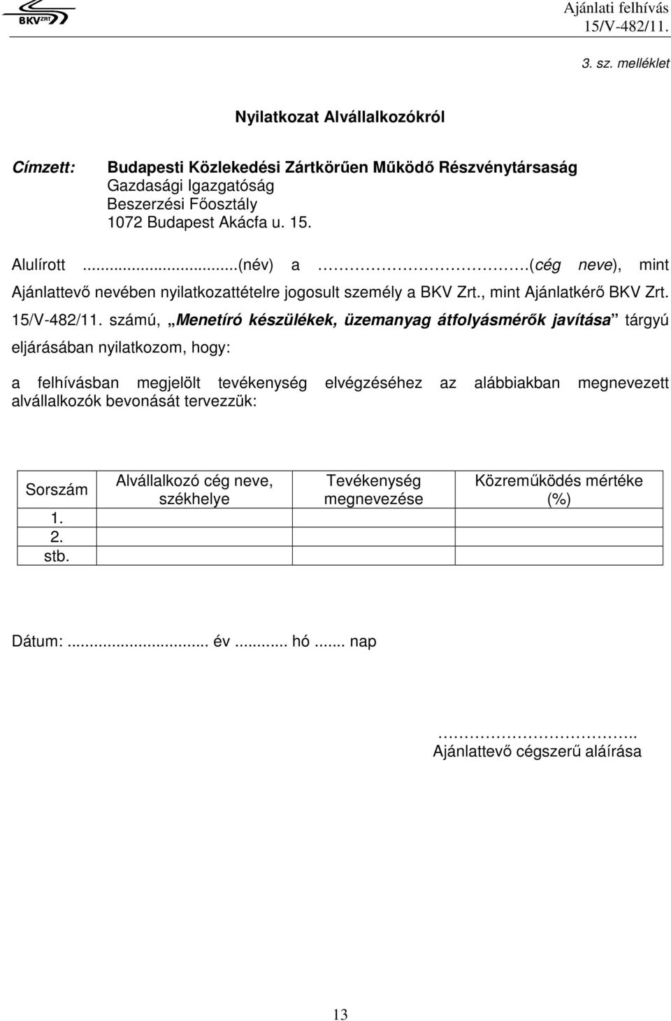 15. Alulírott...(név) a.(cég neve), mint Ajánlattevő nevében nyilatkozattételre jogosult személy a BKV Zrt., mint Ajánlatkérő BKV Zrt.