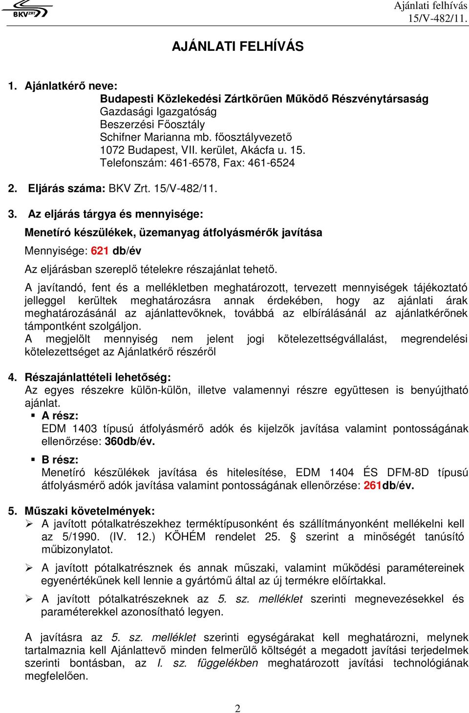 Az eljárás tárgya és mennyisége: Menetíró készülékek, üzemanyag átfolyásmérők javítása Mennyisége: 621 db/év Az eljárásban szereplő tételekre részajánlat tehető.