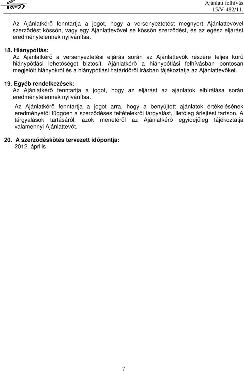 Ajánlatkérő a hiánypótlási felhívásban pontosan megjelölt hiányokról és a hiánypótlási határidőről írásban tájékoztatja az Ajánlattevőket. 19.