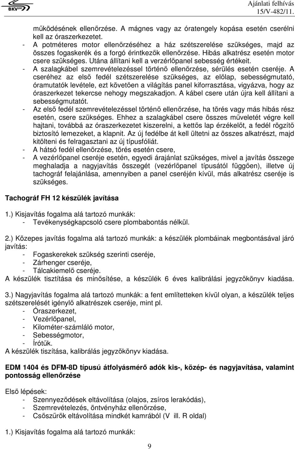 Utána állítani kell a verzérlőpanel sebesség értékeit. - A szalagkábel szemrevételezéssel történő ellenőrzése, sérülés esetén cseréje.