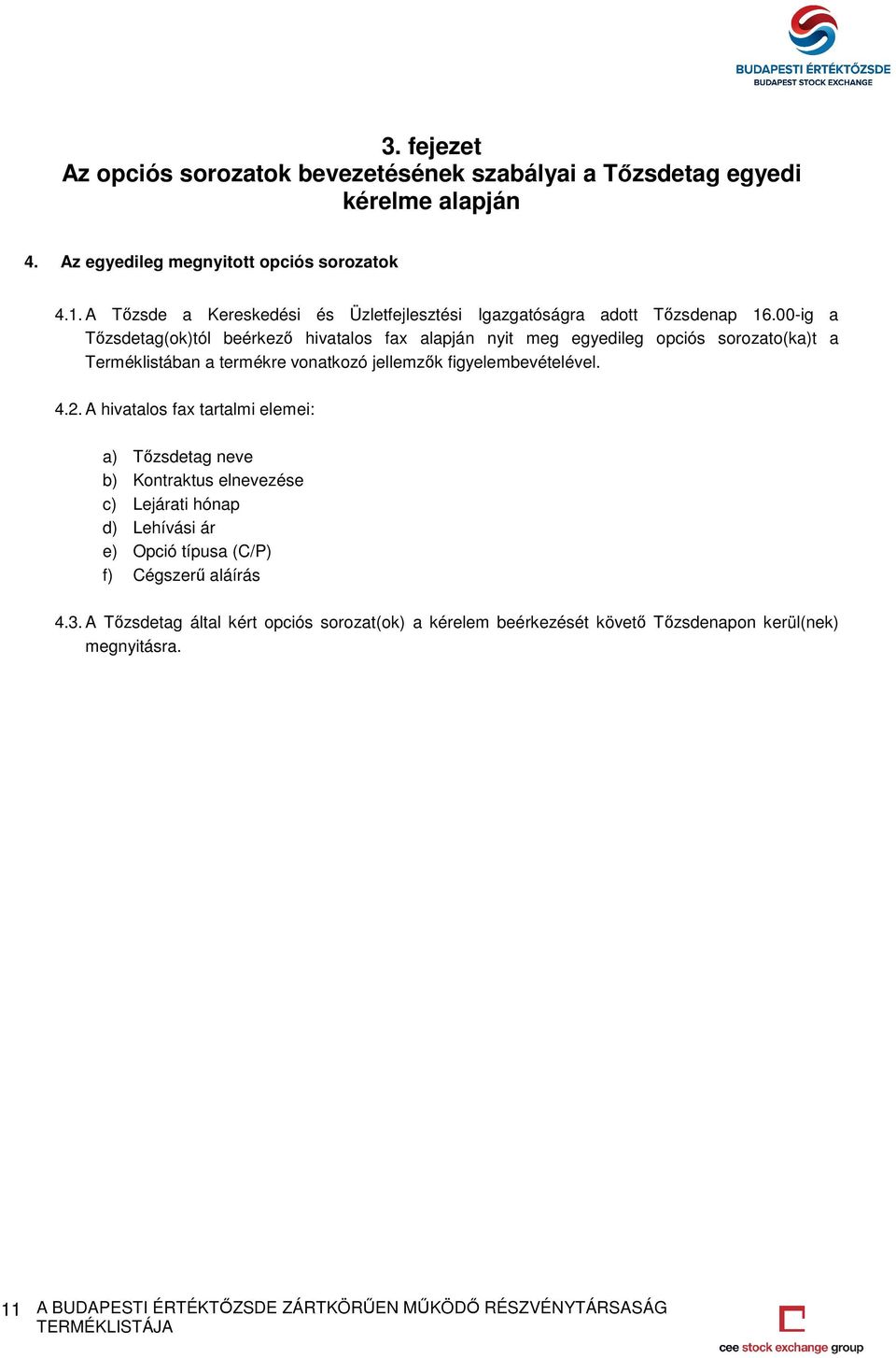 00-ig a Tőzsdetag(ok)tól beérkező hivatalos fax alapján nyit meg egyedileg opciós sorozato(ka)t a Terméklistában a termékre vonatkozó jellemzők