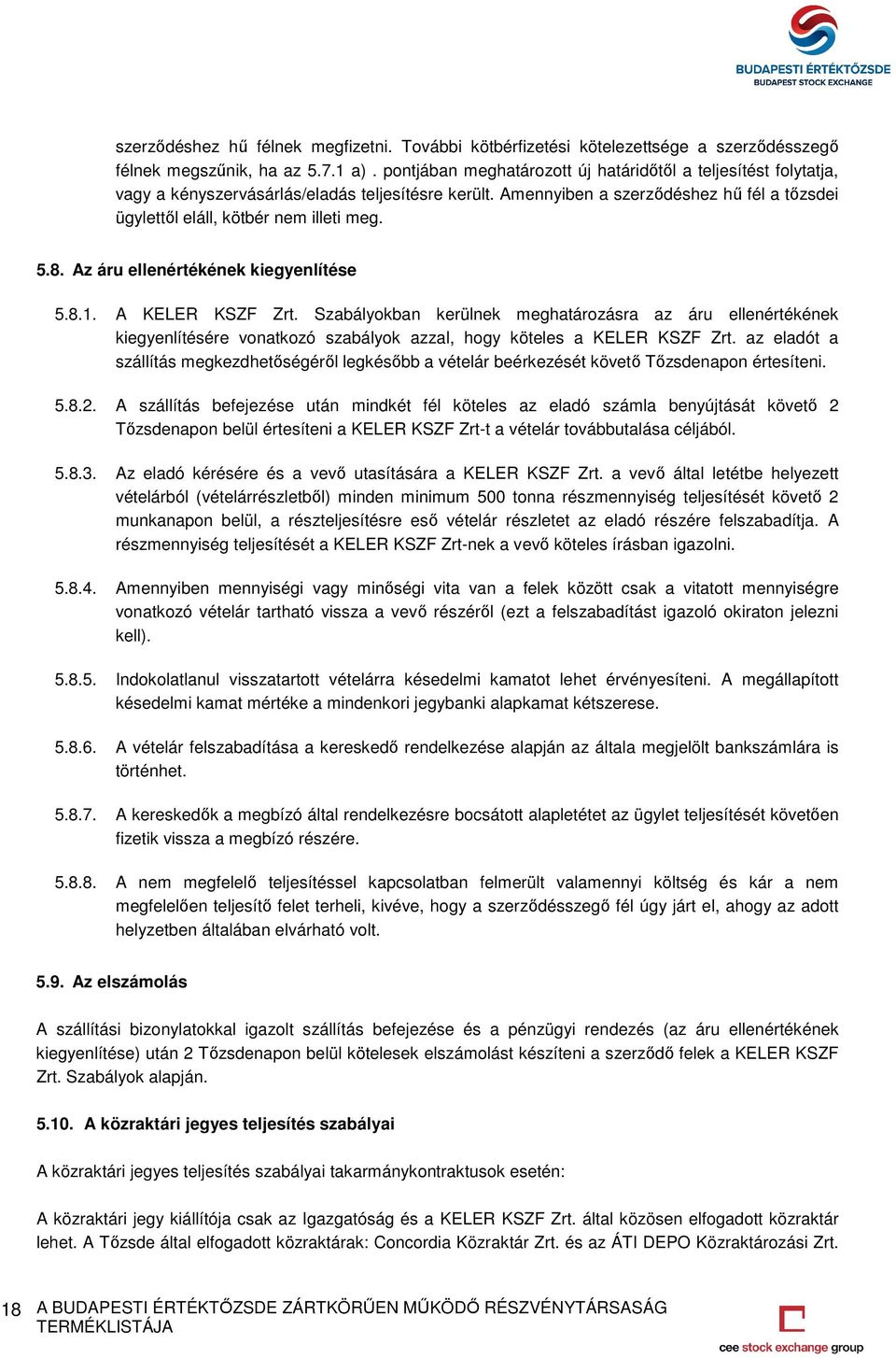 5.8. Az áru ellenértékének kiegyenlítése 5.8.1. A KELER KSZF Zrt. Szabályokban kerülnek meghatározásra az áru ellenértékének kiegyenlítésére vonatkozó szabályok azzal, hogy köteles a KELER KSZF Zrt.