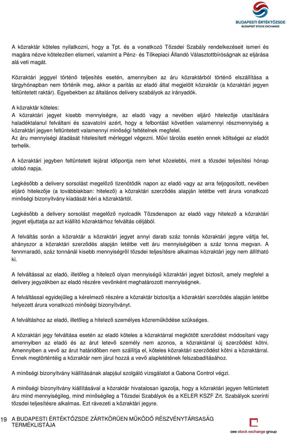 Közraktári jeggyel történő teljesítés esetén, amennyiben az áru közraktárból történő elszállítása a tárgyhónapban nem történik meg, akkor a paritás az eladó által megjelölt közraktár (a közraktári