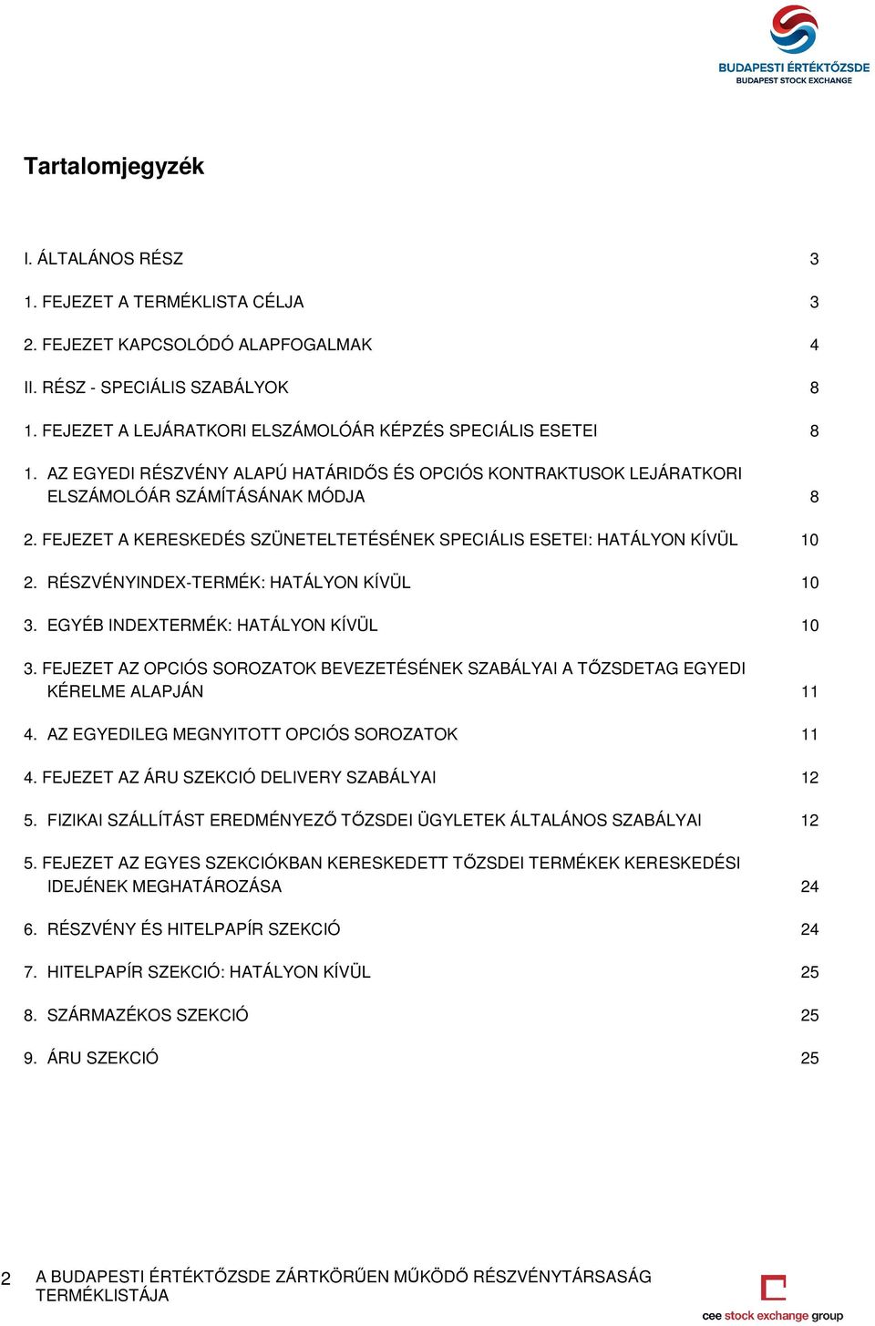 FEJEZET A KERESKEDÉS SZÜNETELTETÉSÉNEK SPECIÁLIS ESETEI: HATÁLYON KÍVÜL 10 2. RÉSZVÉNYINDEX-TERMÉK: HATÁLYON KÍVÜL 10 3. EGYÉB INDEXTERMÉK: HATÁLYON KÍVÜL 10 3.