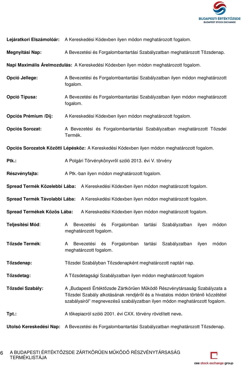 Opció Jellege: Opció Típusa: Opciós Prémium /Díj: Opciós Sorozat: A Bevezetési és Forgalombantartási Szabályzatban ilyen módon meghatározott fogalom.