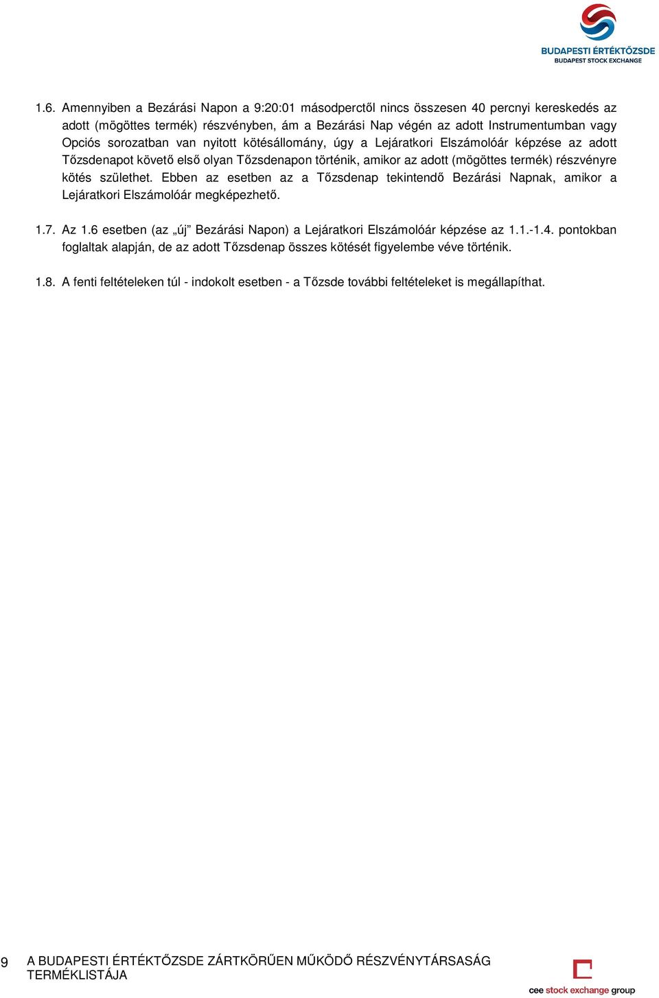 születhet. Ebben az esetben az a Tőzsdenap tekintendő Bezárási Napnak, amikor a Lejáratkori Elszámolóár megképezhető. 1.7. Az 1.