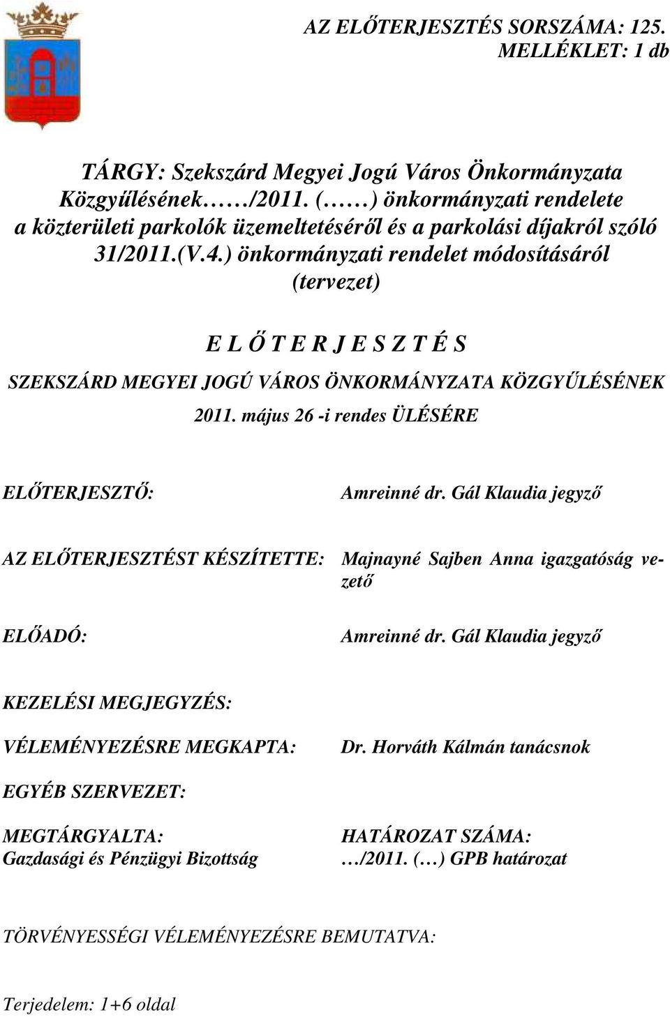 ) önkormányzati rendelet módosításáról (tervezet) E L İ T E R J E S Z T É S SZEKSZÁRD MEGYEI JOGÚ VÁROS ÖNKORMÁNYZATA KÖZGYŐLÉSÉNEK 2011. május 26 -i rendes ÜLÉSÉRE ELİTERJESZTİ: Amreinné dr.