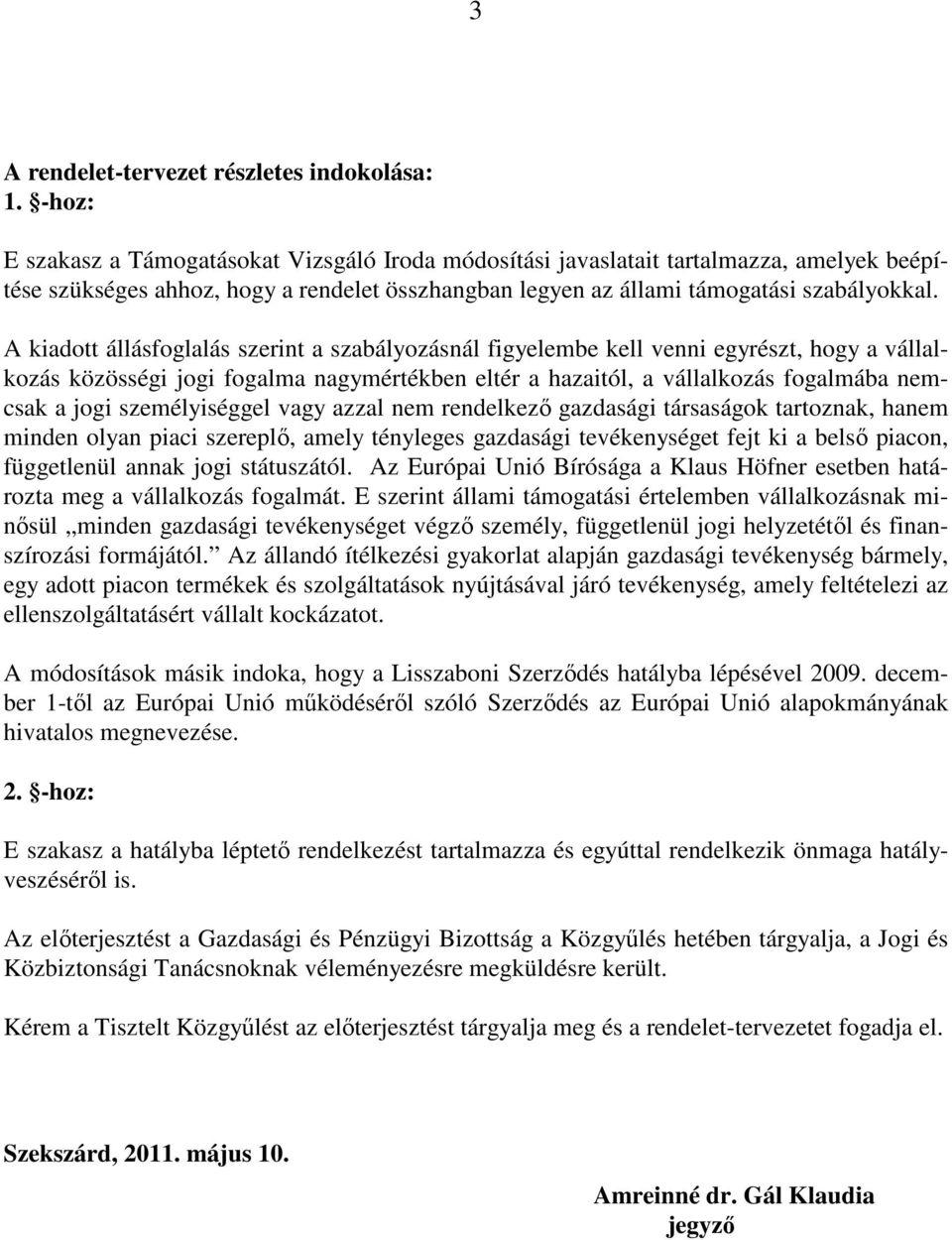 A kiadott állásfoglalás szerint a szabályozásnál figyelembe kell venni egyrészt, hogy a vállalkozás közösségi jogi fogalma nagymértékben eltér a hazaitól, a vállalkozás fogalmába nemcsak a jogi