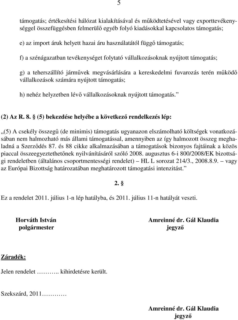 vállalkozások számára nyújtott támogatás; h) nehéz helyzetben lévı vállalkozásoknak nyújtott támogatás. (2) Az R. 8.