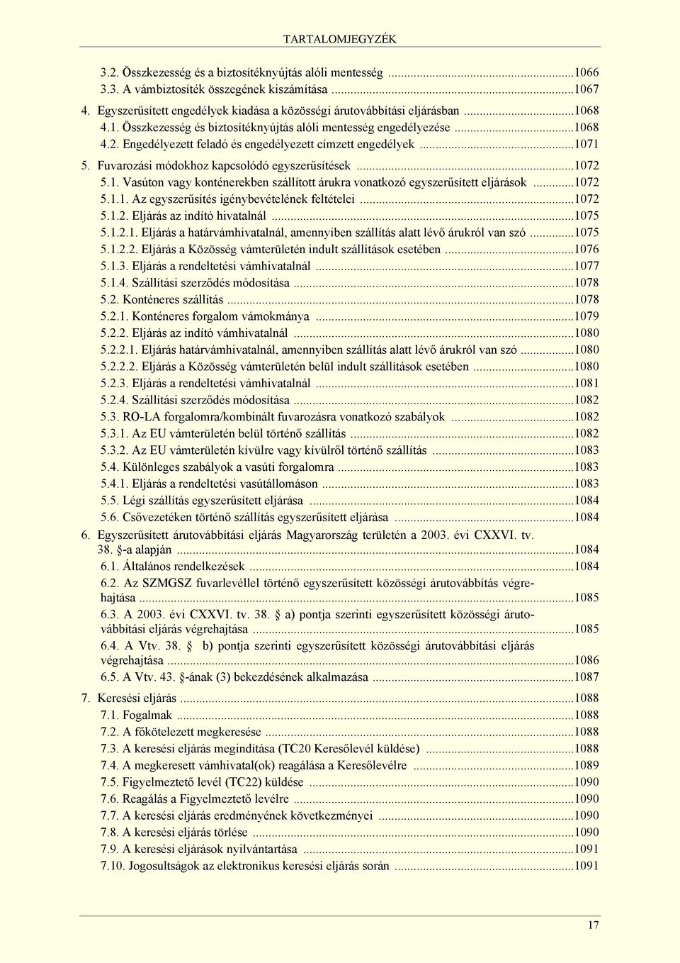 Engedélyezett feladó és engedélyezett címzett engedélyek...1071 5. Fuvarozási módokhoz kapcsolódó egyszerűsítések...1072 5.1. Vasúton vagy konténerekben szállított árukra vonatkozó egyszerűsített eljárások.