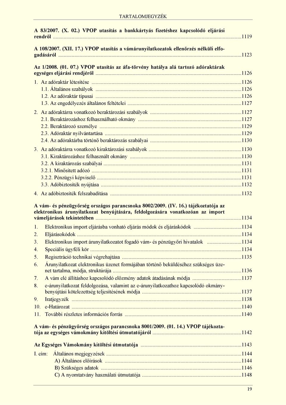 Az adóraktár létesítése...1126 1.1. Általános szabályok...1126 1.2. Az adóraktár típusai...1126 1.3. Az engedélyezés általános feltételei...1127 2. Az adóraktárra vonatkozó beraktározási szabályok.