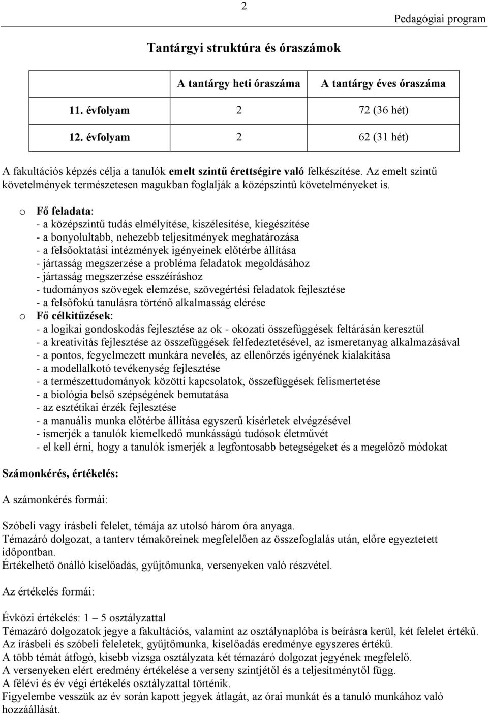 o Fő feladata: - a középszintű tudás elmélyítése, kiszélesítése, kiegészítése - a bonyolultabb, nehezebb teljesítmények meghatározása - a felsőoktatási intézmények igényeinek előtérbe állítása -