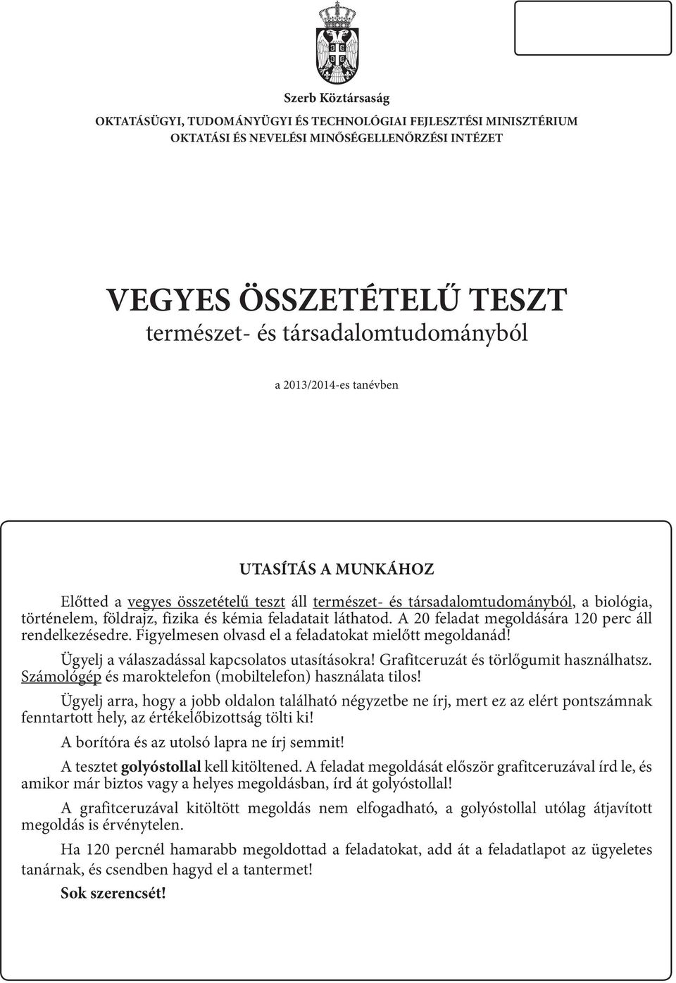 A 20 feladat megoldására 120 perc áll rendelkezésedre. Figyelmesen olvasd el a feladatokat mielőtt megoldanád! Ügyelj a válaszadással kapcsolatos utasításokra!