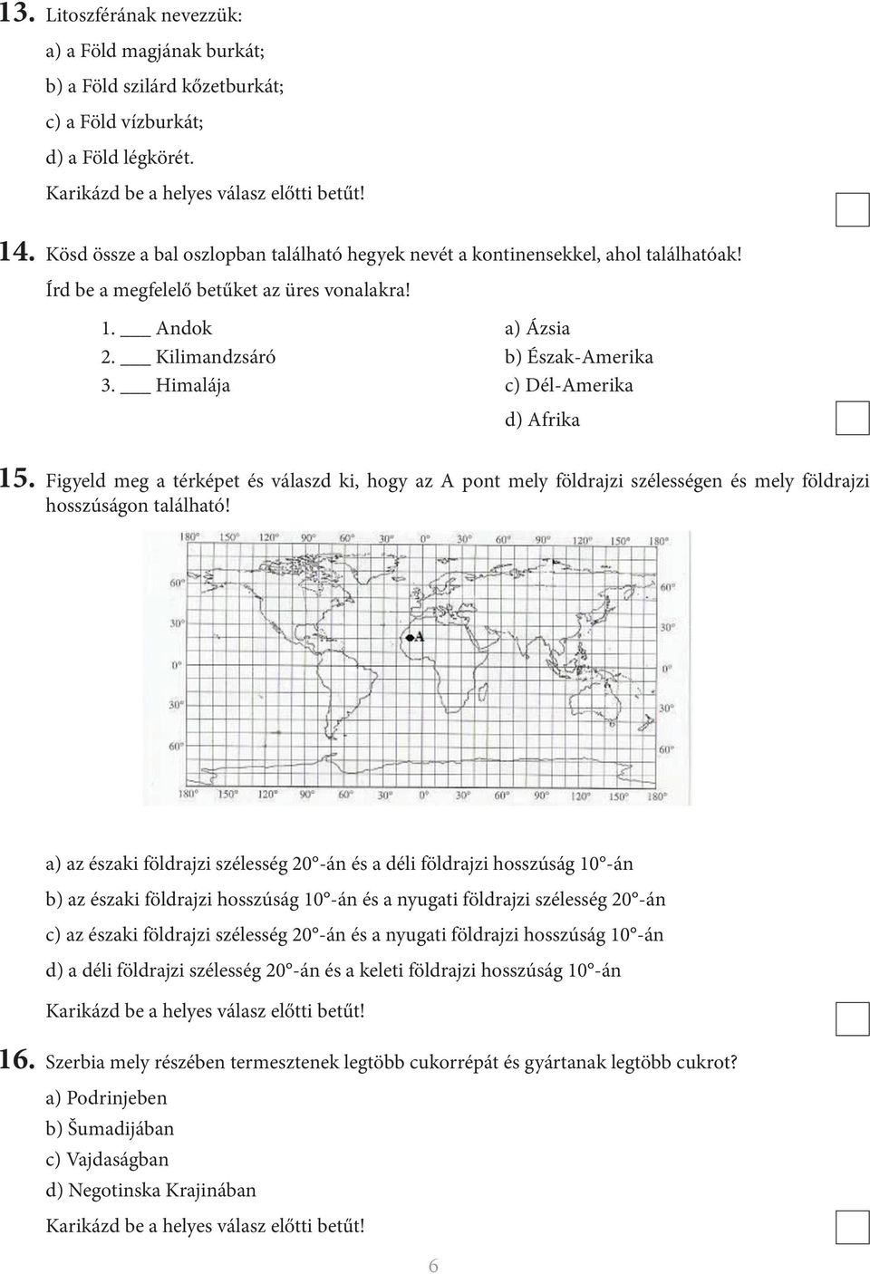 Himalája c) Dél-Amerika d) Afrika 15. Figyeld meg a térképet és válaszd ki, hogy az A pont mely földrajzi szélességen és mely földrajzi hosszúságon található!