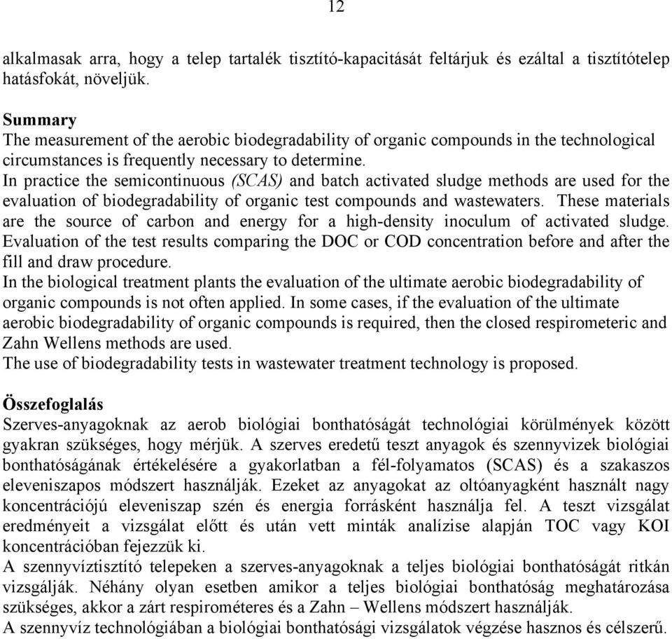 In practice the semicontinuous (SCAS) and batch activated sludge methods are used for the evaluation of biodegradability of organic test compounds and wastewaters.