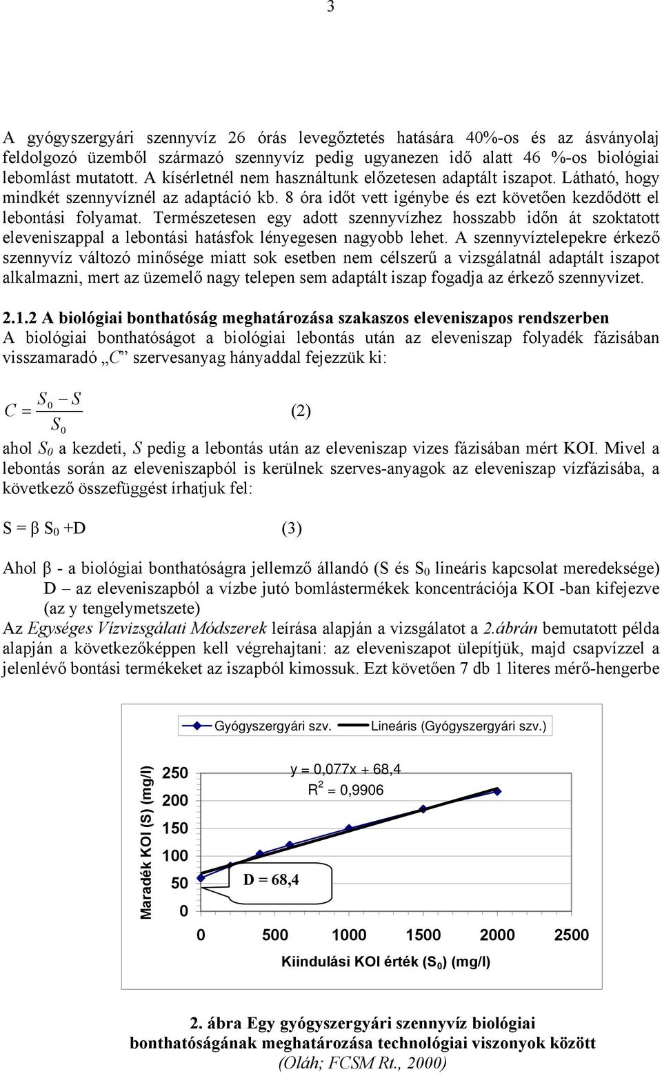 Természetesen egy adott szennyvízhez hosszabb időn át szoktatott eleveniszappal a lebontási hatásfok lényegesen nagyobb lehet.