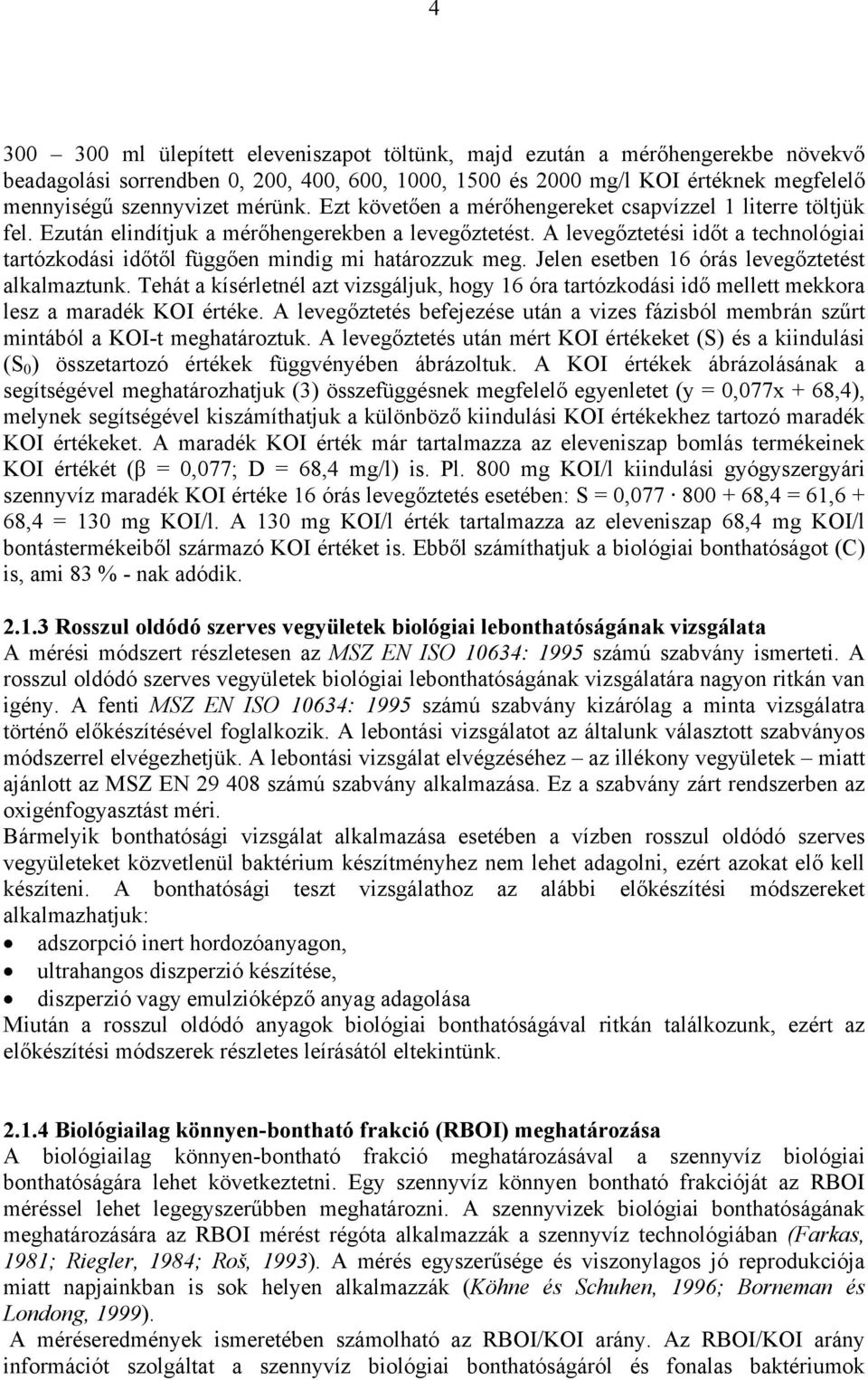 A levegőztetési időt a technológiai tartózkodási időtől függően mindig mi határozzuk meg. Jelen esetben 16 órás levegőztetést alkalmaztunk.