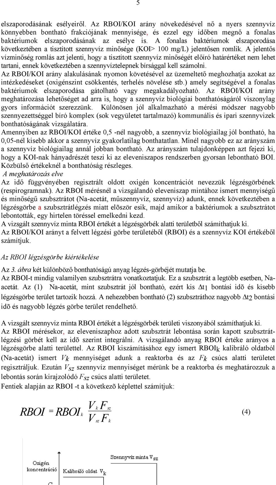 A fonalas baktériumok elszaporodása következtében a tisztított szennyvíz minősége (KOI> 1 mg/l) jelentősen romlik.