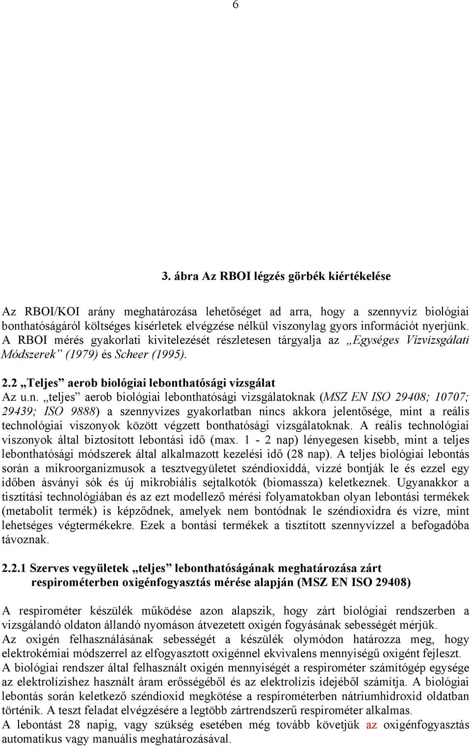 n. teljes aerob biológiai lebonthatósági vizsgálatoknak (MSZ EN ISO 2948; 177; 29439; ISO 9888) a szennyvizes gyakorlatban nincs akkora jelentősége, mint a reális technológiai viszonyok között