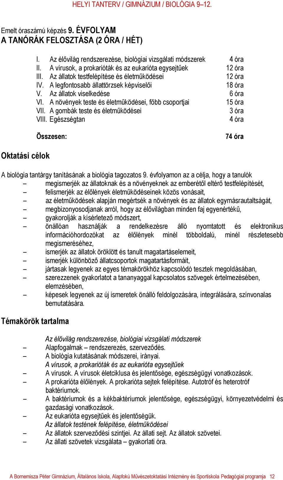 A növények teste és életműködései, főbb csoportjai 15 óra VII. A gombák teste és életműködései 3 óra VIII.