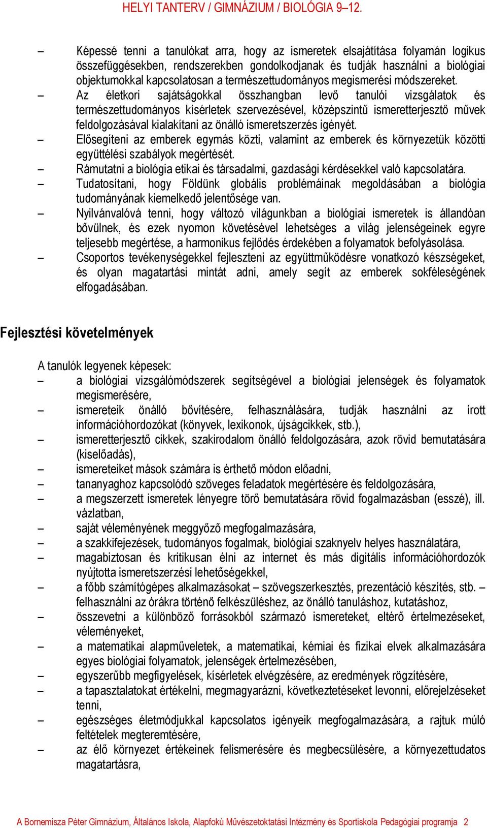 Az életkori sajátságokkal összhangban levő tanulói vizsgálatok és természettudományos kísérletek szervezésével, középszintű ismeretterjesztő művek feldolgozásával kialakítani az önálló ismeretszerzés