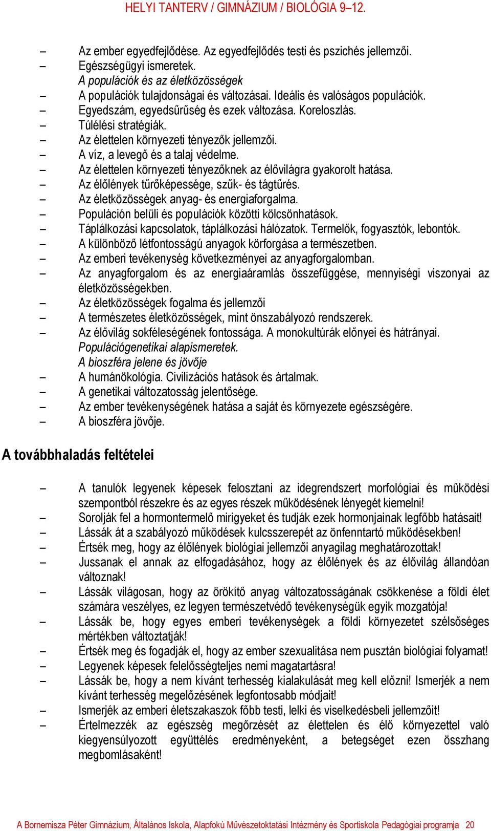 Az élettelen környezeti tényezőknek az élővilágra gyakorolt hatása. Az élőlények tűrőképessége, szűk- és tágtűrés. Az életközösségek anyag- és energiaforgalma.