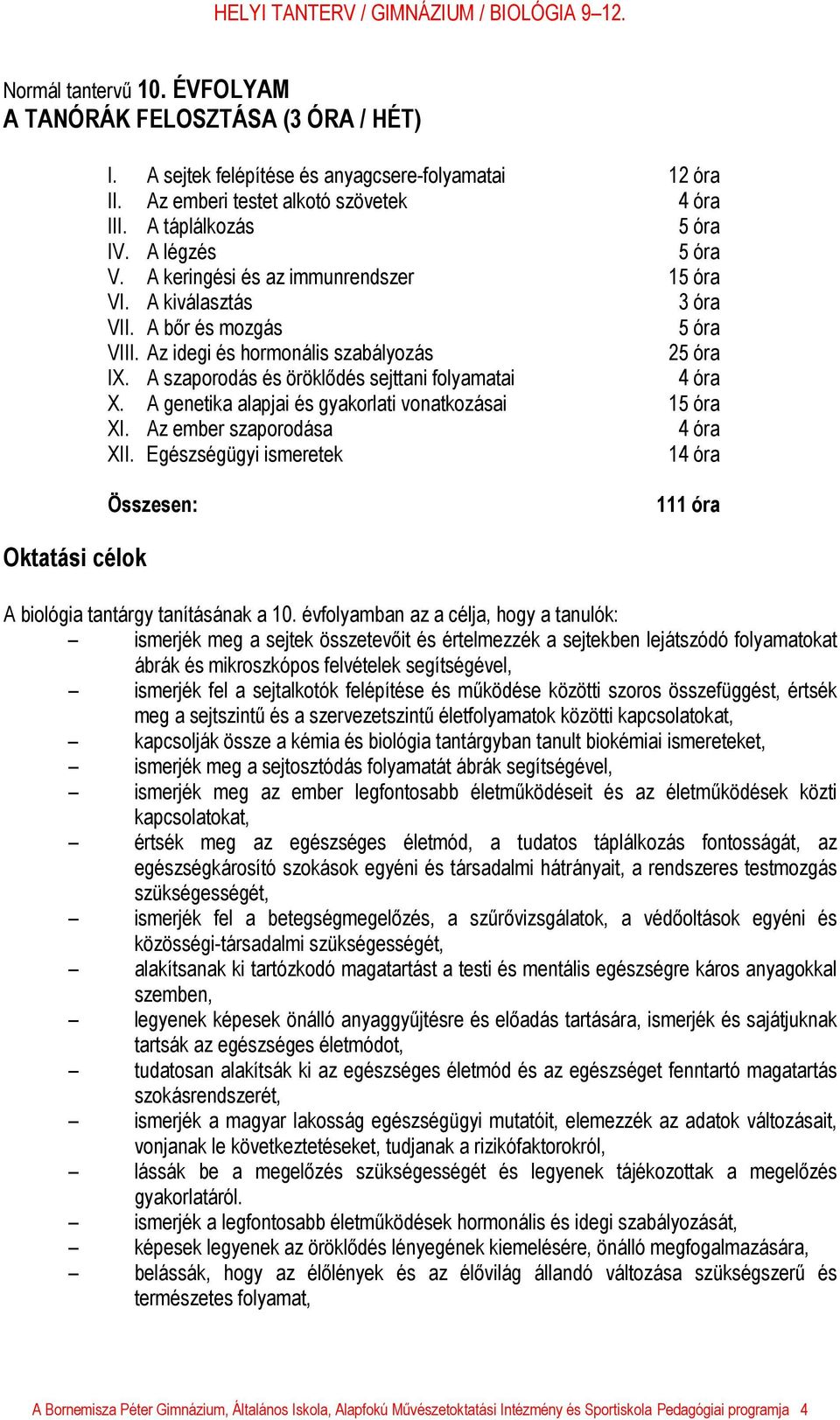 A szaporodás és öröklődés sejttani folyamatai 4 óra X. A genetika alapjai és gyakorlati vonatkozásai 15 óra XI. Az ember szaporodása 4 óra XII.