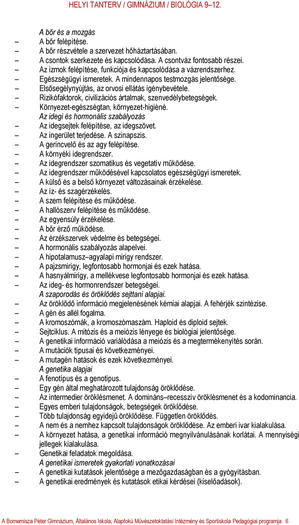 Rizikófaktorok, civilizációs ártalmak, szenvedélybetegségek. Környezet-egészségtan, környezet-higiéné. Az idegi és hormonális szabályozás Az idegsejtek felépítése, az idegszövet.