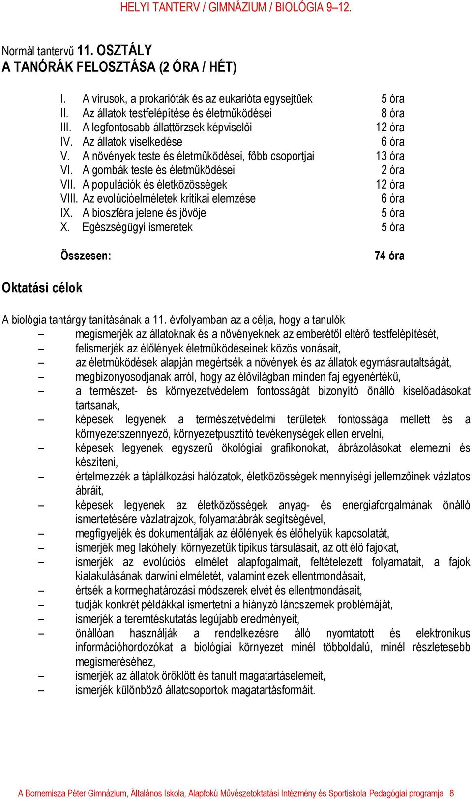 A populációk és életközösségek 12 óra VIII. Az evolúcióelméletek kritikai elemzése 6 óra IX. A bioszféra jelene és jövője 5 óra X.