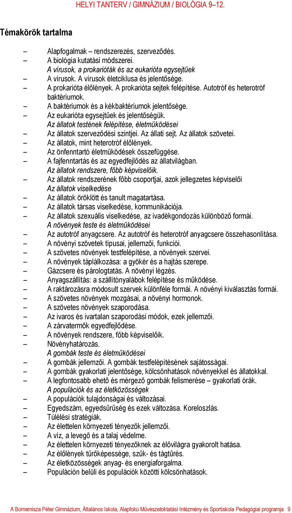 Az állatok testének felépítése, életműködései Az állatok szerveződési szintjei. Az állati sejt. Az állatok szövetei. Az állatok, mint heterotróf élőlények. Az önfenntartó életműködések összefüggése.