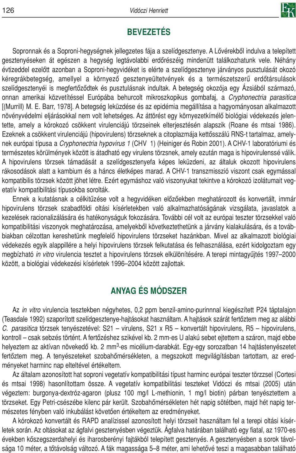 Néhány évtizeddel ezelôtt azonban a Soproni-hegyvidéket is elérte a szelídgesztenye járványos pusztulását okozó kéregrákbetegség, amellyel a környezô gesztenyeültetvények és a természetszerû