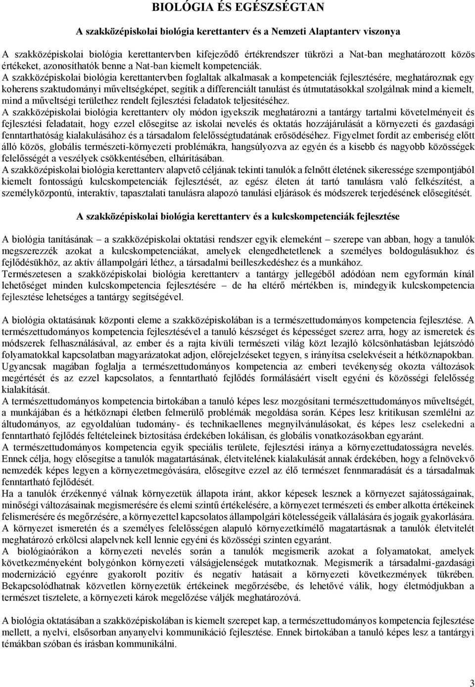 A szakközépiskolai biológia kerettantervben foglaltak alkalmasak a kompetenciák fejlesztésére, meghatároznak egy koherens szaktudományi műveltségképet, segítik a differenciált tanulást és