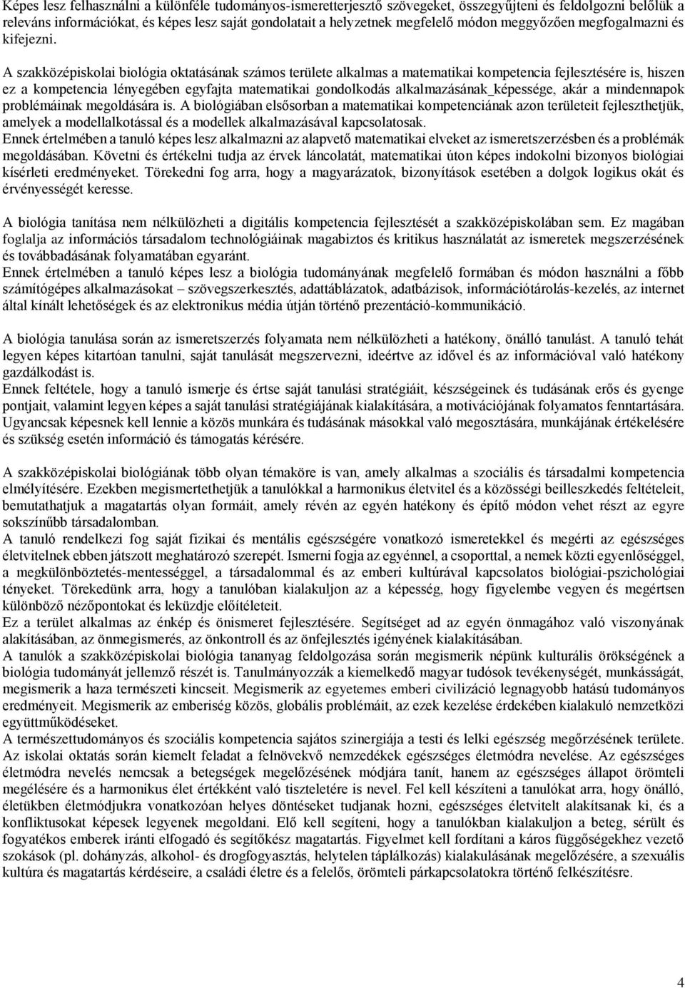 A szakközépiskolai biológia oktatásának számos területe alkalmas a matematikai kompetencia fejlesztésére is, hiszen ez a kompetencia lényegében egyfajta matematikai gondolkodás alkalmazásának