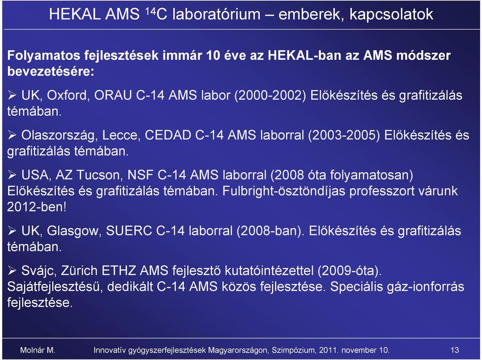 USA, AZ Tucson, NSF C-14 AMS laborral (2008 óta folyamatosan) Előkészítés és grafitizálás témában. Fulbright-ösztöndíjas professzort várunk 2012-ben! UK, Glasgow, SUERC C-14 laborral (2008-ban).