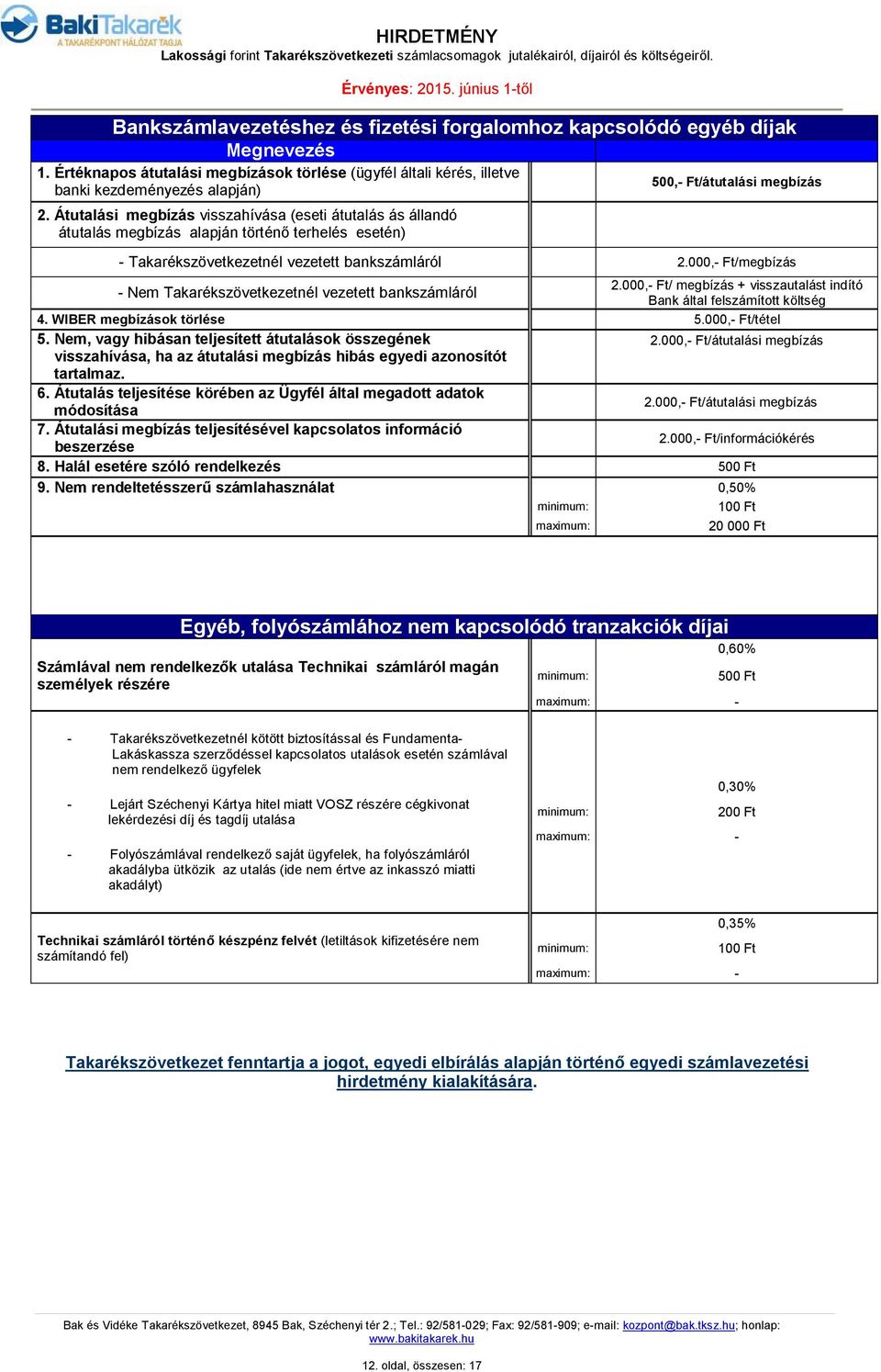 000,- Ft/megbízás 2.000,- Ft/ megbízás + visszautalást indító - Nem Takarékszövetkezetnél vezetett bankszámláról Bank által felszámított költség 4. WIBER megbízások törlése 5.000,- Ft/tétel 5.