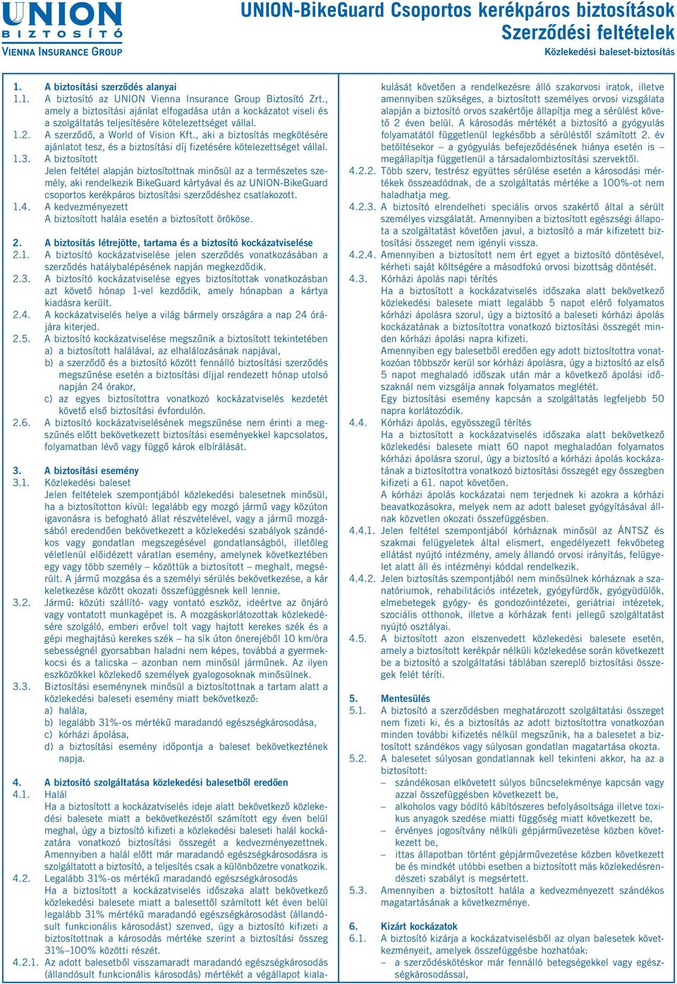 , aki a biztosítás megkötésére ajánlatot tesz, és a biztosítási díj fizetésére kötelezettséget vállal. 1.3.
