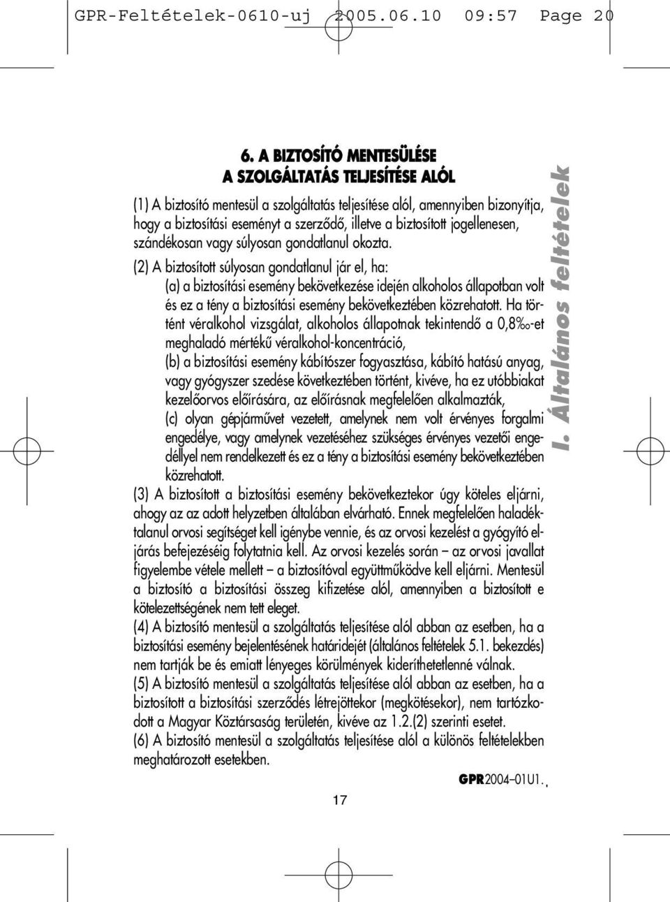jogellenesen, szándékosan vagy súlyosan gondatlanul okozta.