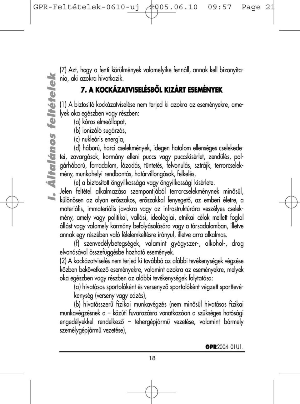 nukleáris energia, (d) háború, harci cselekmények, idegen hatalom ellenséges cselekedetei, zavargások, kormány elleni puccs vagy puccskísérlet, zendülés, polgárháború, forradalom, lázadás, tüntetés,