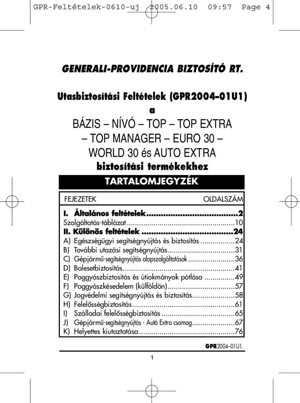 Általános feltételek...2 Szolgáltatás-táblázat...10...24 A) Egészségügyi segítségnyújtás és biztosítás...24 B) További utazási segítségnyújtás...31 C) Gépjármû-segítségnyújtás alapszolgáltatások.