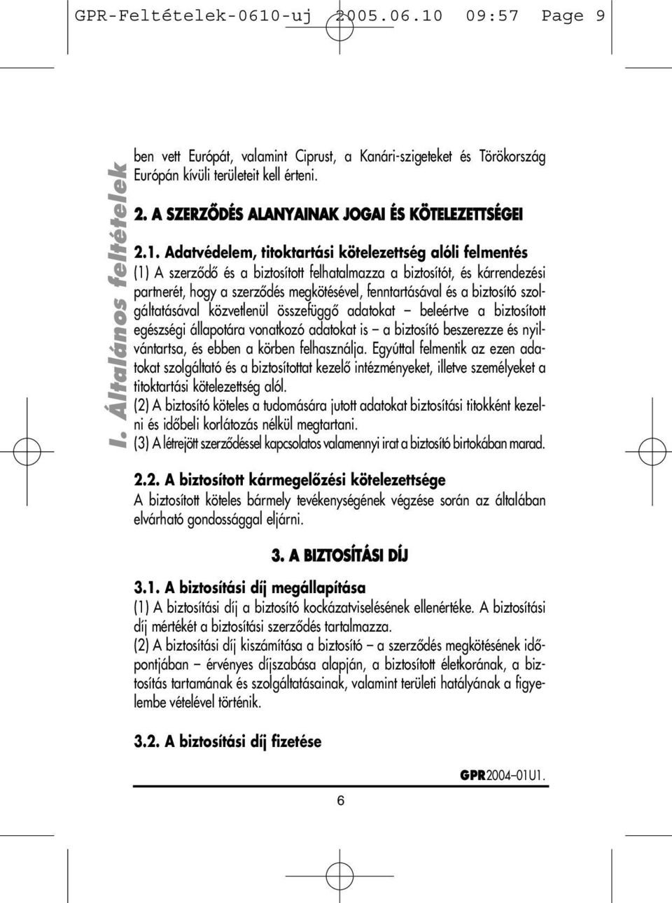 biztosító szolgáltatásával közvetlenül összefüggô adatokat beleértve a biztosított egészségi állapotára vonatkozó adatokat is a biztosító beszerezze és nyilvántartsa, és ebben a körben felhasználja.