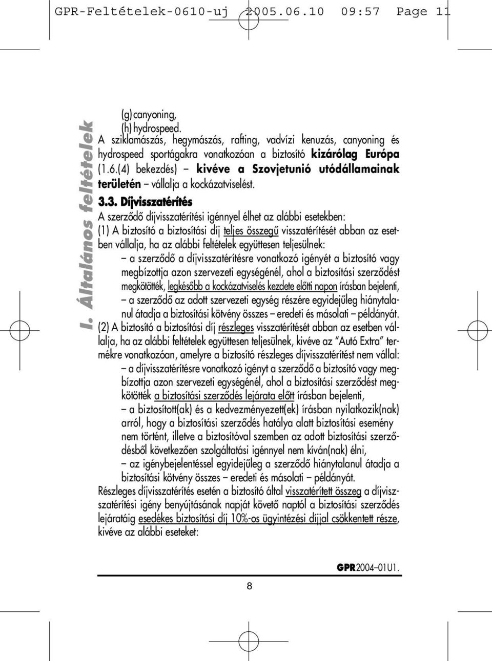 (4) bekezdés) kivéve a Szovjetunió utódállamainak területén vállalja a kockázatviselést. 3.