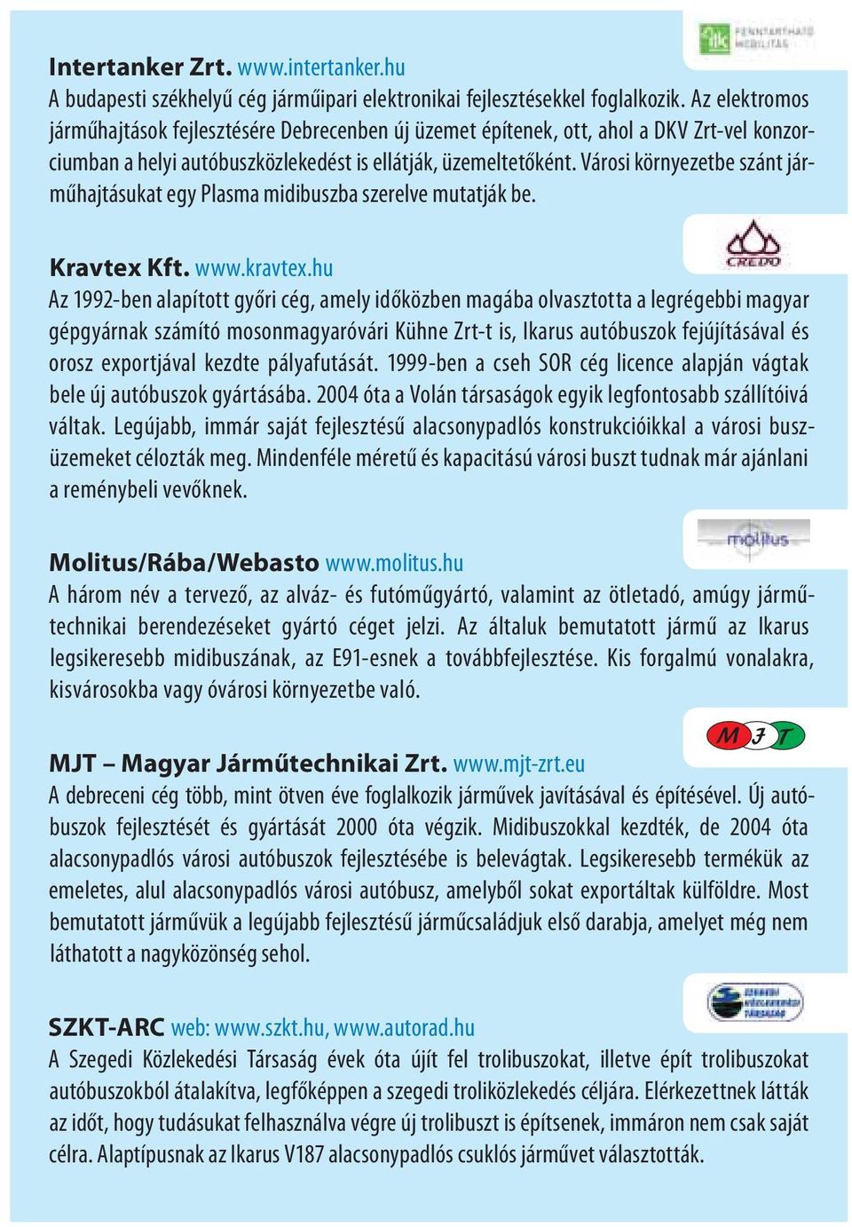 Városi környezetbe szánt járműhajtásukat egy Plasma midibuszba szerelve mutatják be. Kravtex Kft. www.kravtex.