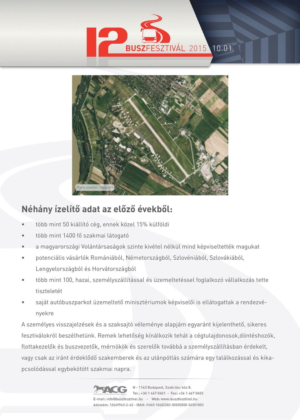 és üzemeltetéssel foglalkozó vállalkozás tette tiszteletét saját autóbuszparkot üzemeltető minisztériumok képviselői is ellátogattak a rendezvényekre A személyes visszajelzések és a szaksajtó