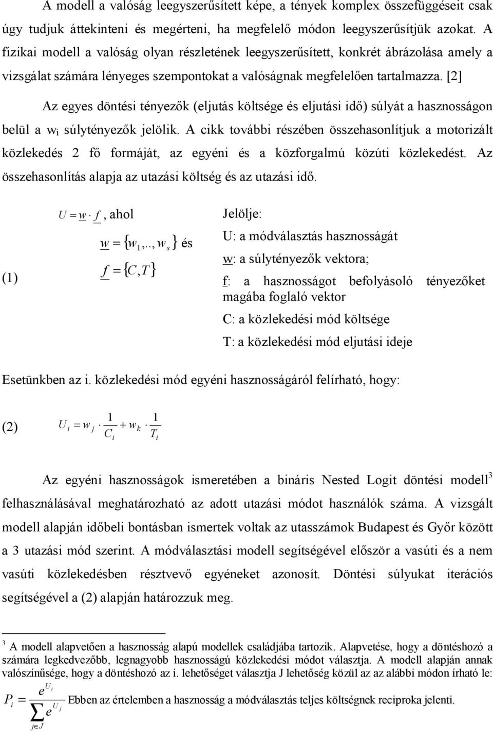 [2] Az egyes döntési tényezők (eljutás költsége és eljutási idő) súlyát a hasznosságon belül a w i súlytényezők jelölik.