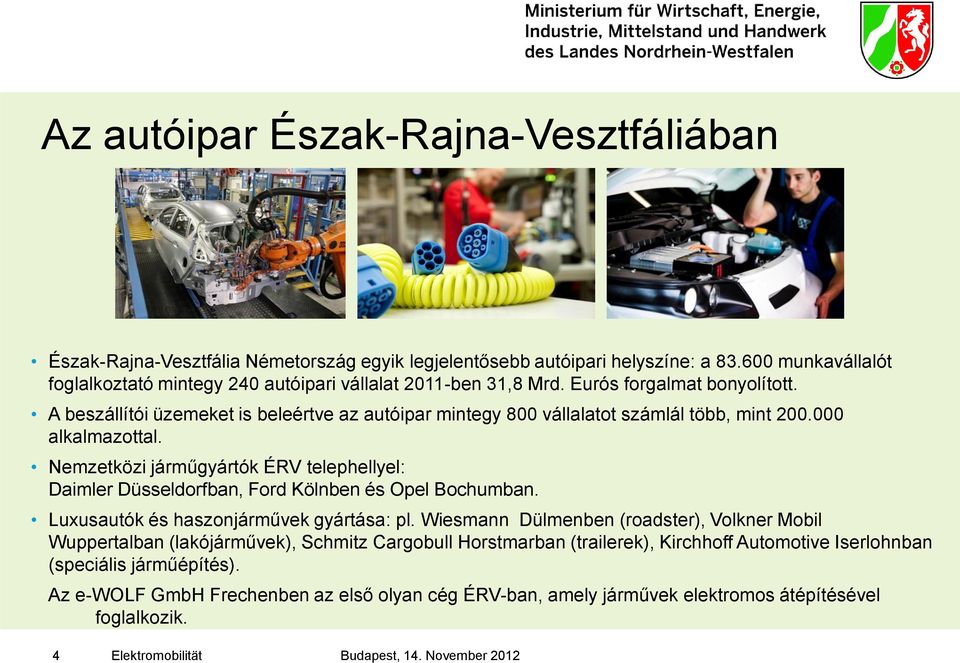 A beszállítói üzemeket is beleértve az autóipar mintegy 800 vállalatot számlál több, mint 200.000 alkalmazottal.